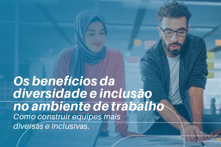 Os Benefícios Da Diversidade E Inclusão No Ambiente De Trabalho Como Construir Equipes Mais 9128